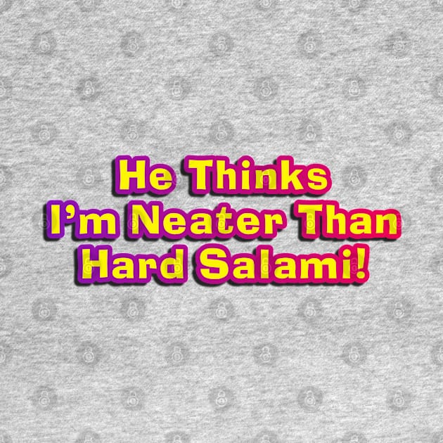 He Thinks I'm Neater Than Hard Salami! by Golden Girls Quotes